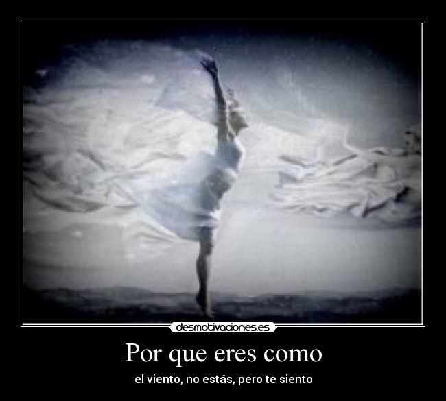 Por que eres como - el viento, no estás, pero te siento