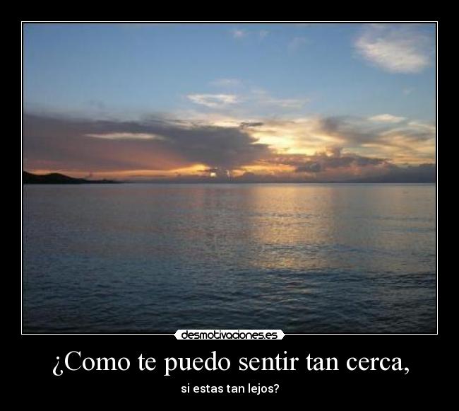 ¿Como te puedo sentir tan cerca, - 