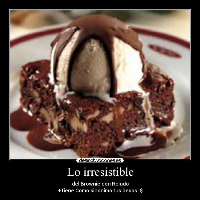 Lo irresistible - del Brownie con Helado
+Tiene Como sinónimo tus besos :$