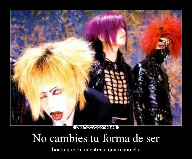 No cambies tu forma de ser - hasta que tú no estés a gusto con ella