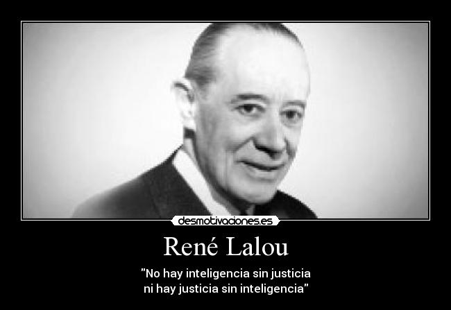 René Lalou - No hay inteligencia sin justicia
ni hay justicia sin inteligencia