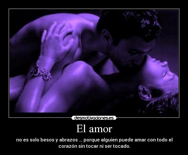 El amor - no es solo besos y abrazos ... porque alguien puede amar con todo el
corazón sin tocar ni ser tocado.