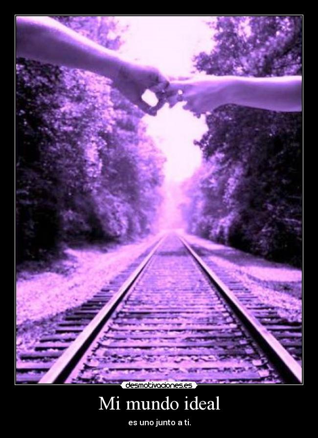 Mi mundo ideal - es uno junto a ti.