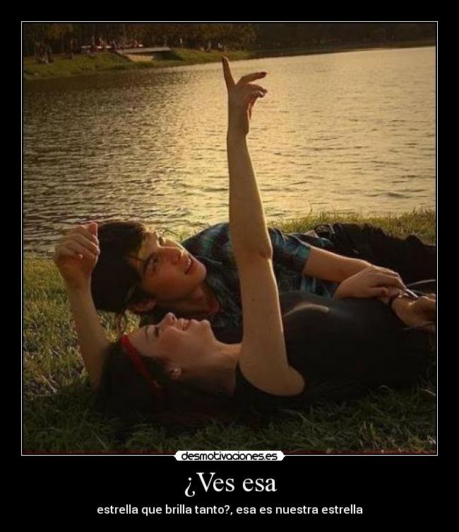¿Ves esa - estrella que brilla tanto?, esa es nuestra estrella