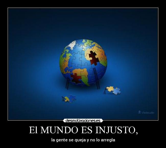 El MUNDO ES INJUSTO, - 