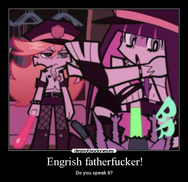 Engrish fatherfucker! - Do you speak it?