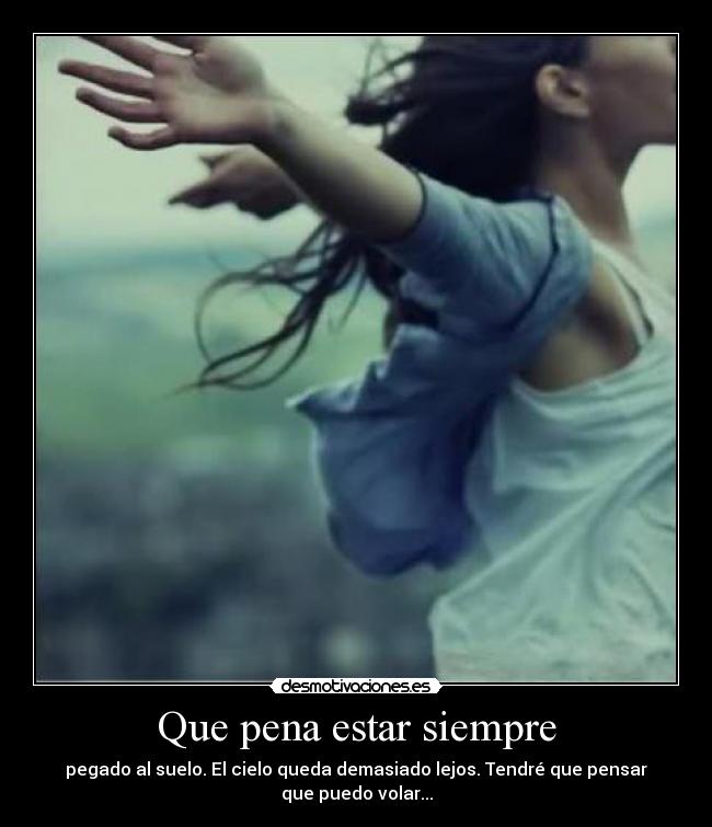Que pena estar siempre -