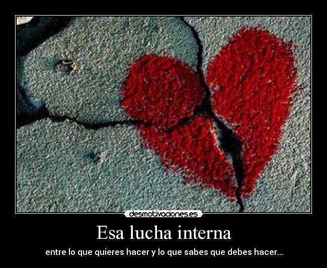 Esa lucha interna - entre lo que quieres hacer y lo que sabes que debes hacer...