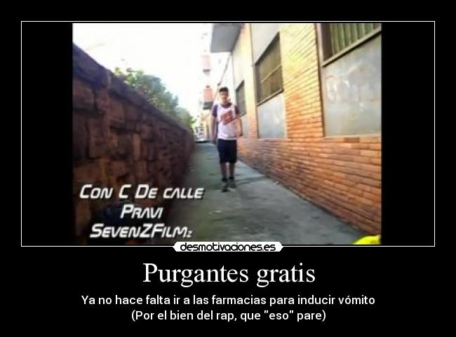 Purgantes gratis - Ya no hace falta ir a las farmacias para inducir vómito
(Por el bien del rap, que eso pare)