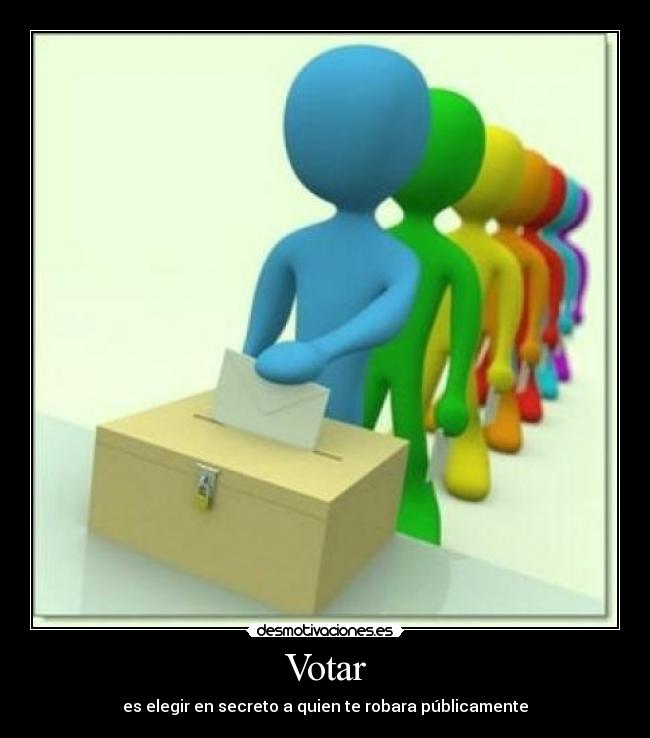 Votar - es elegir en secreto a quien te robara públicamente