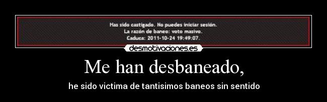 Me han desbaneado, - he sido victima de tantisimos baneos sin sentido