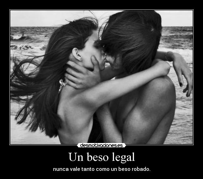 Un beso legal - nunca vale tanto como un beso robado.