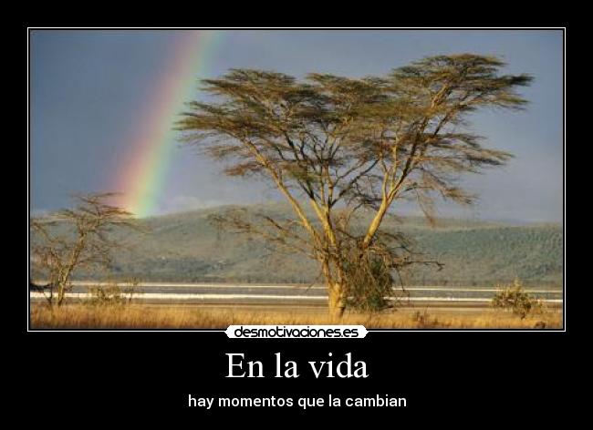 En la vida - hay momentos que la cambian