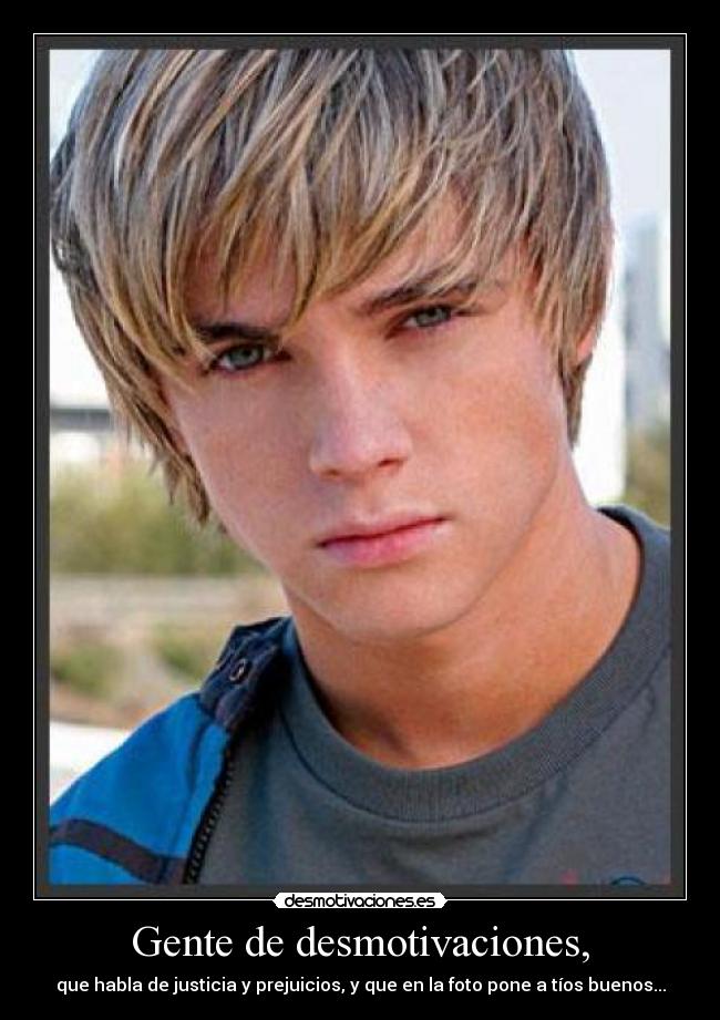 Gente de desmotivaciones, - que habla de justicia y prejuicios, y que en la foto pone a tíos buenos...