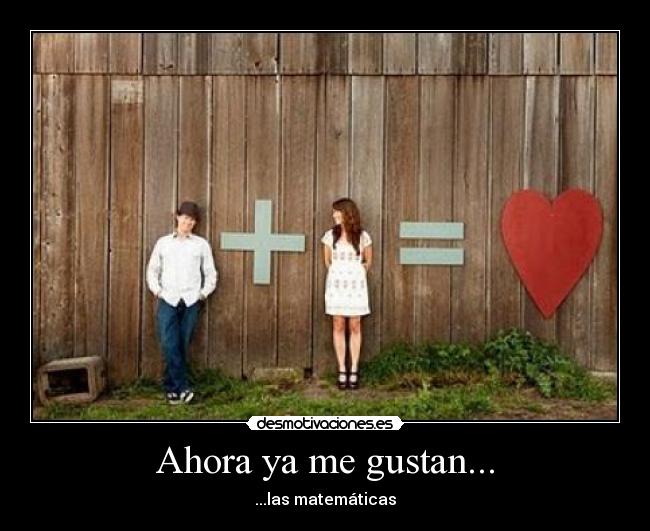 Ahora ya me gustan... - ...las matemáticas