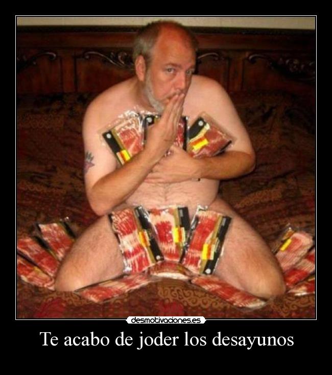 Te acabo de joder los desayunos -