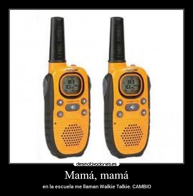 Mamá, mamá - en la escuela me llaman Walkie Talkie. CAMBIO