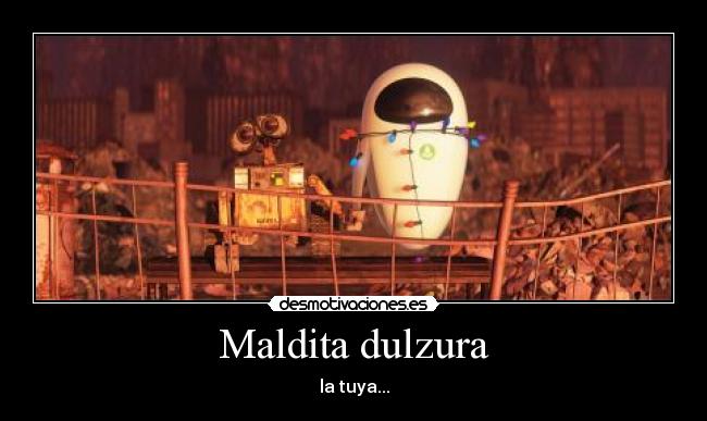 Maldita dulzura - la tuya...