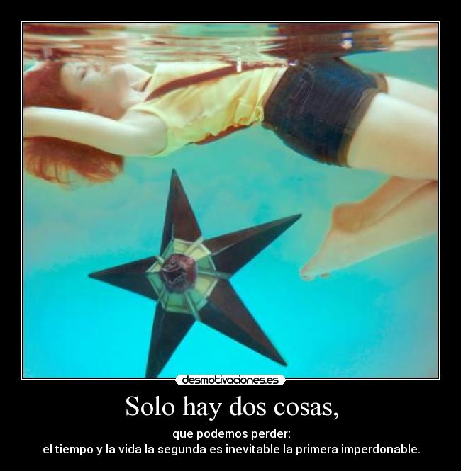 Solo hay dos cosas, -