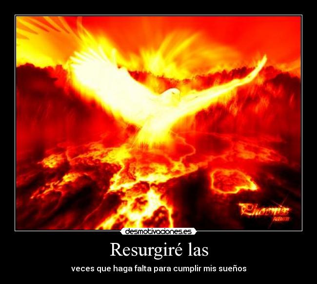 Resurgiré las - veces que haga falta para cumplir mis sueños
