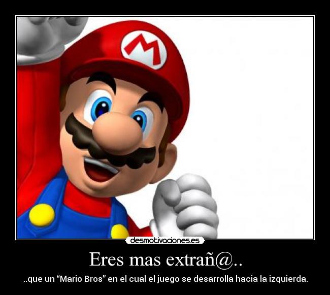 Eres mas extrañ@.. - ..que un “Mario Bros” en el cual el juego se desarrolla hacia la izquierda.