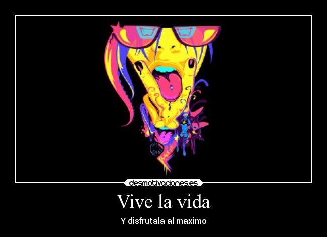 Vive la vida - Y disfrutala al maximo