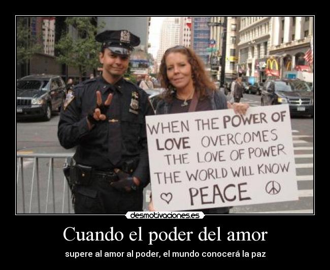 Cuando el poder del amor - supere al amor al poder, el mundo conocerá la paz