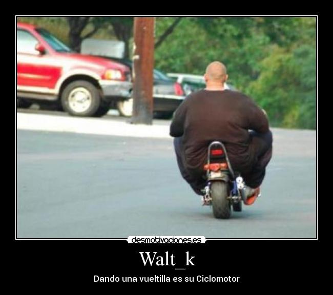 Walt_k - Dando una vueltilla es su Ciclomotor