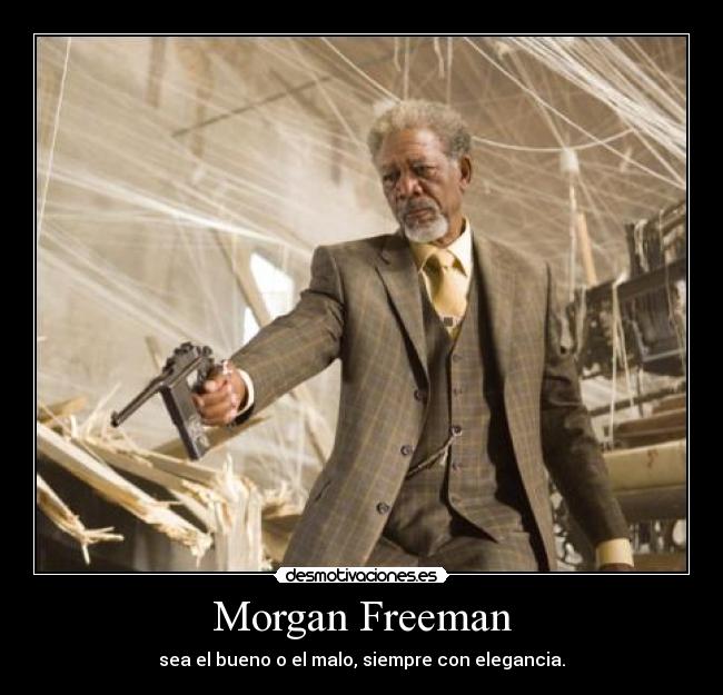 Morgan Freeman - sea el bueno o el malo, siempre con elegancia.