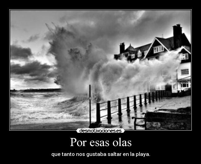 Por esas olas - que tanto nos gustaba saltar en la playa.