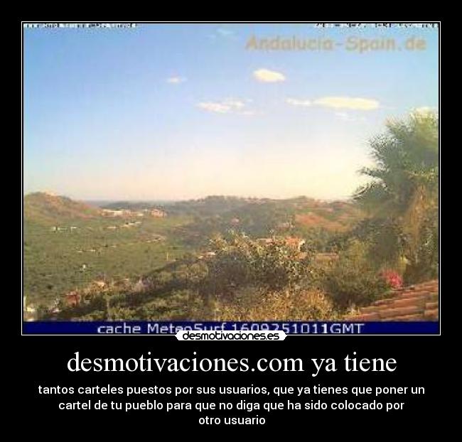 desmotivaciones.com ya tiene - tantos carteles puestos por sus usuarios, que ya tienes que poner un
cartel de tu pueblo para que no diga que ha sido colocado por
otro usuario