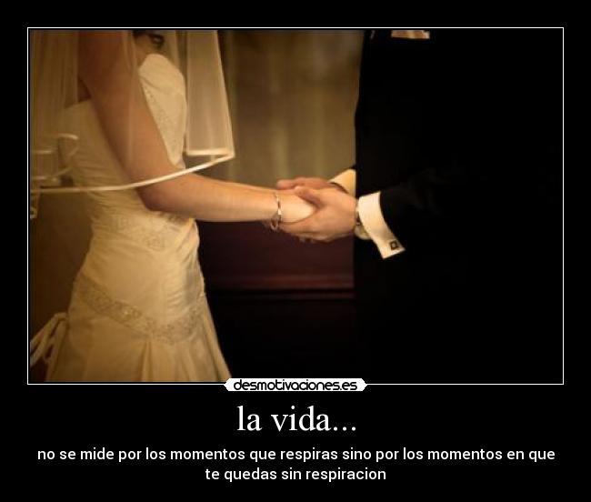 la vida... - no se mide por los momentos que respiras sino por los momentos en que
te quedas sin respiracion