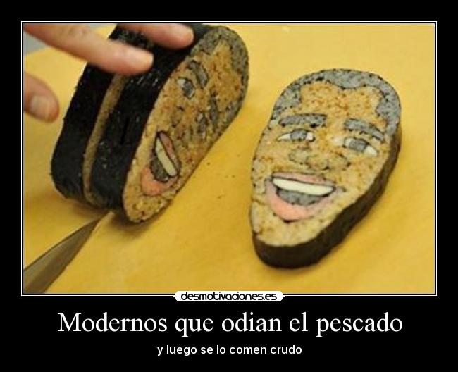 Modernos que odian el pescado - y luego se lo comen crudo