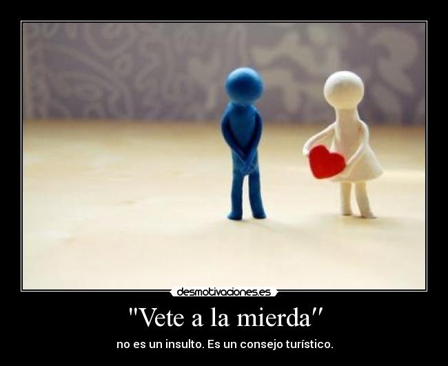 Vete a la mierda′′ -