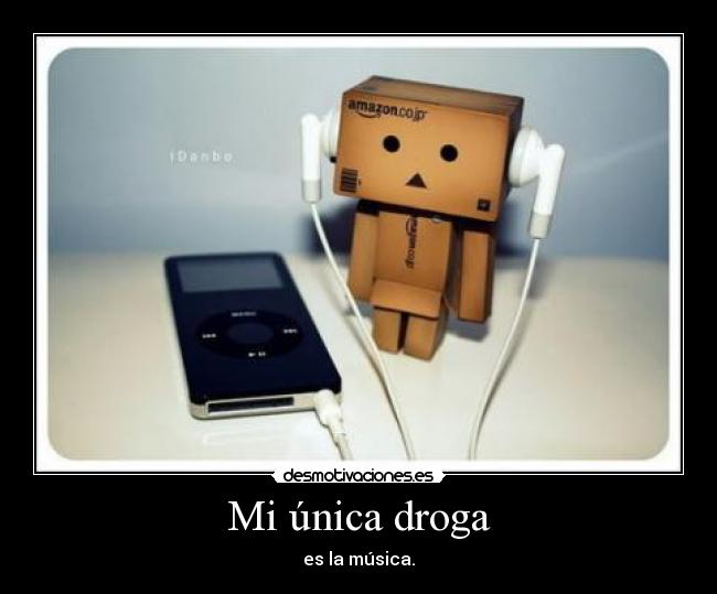 Mi única droga - es la música.