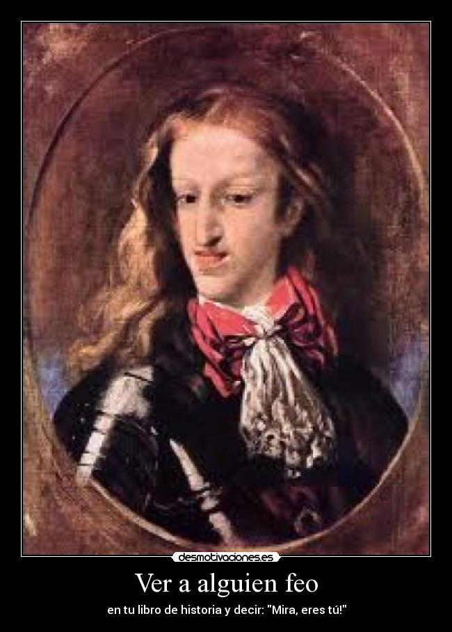 Ver a alguien feo - en tu libro de historia y decir: Mira, eres tú!
