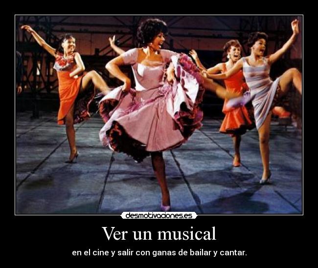 Ver un musical - en el cine y salir con ganas de bailar y cantar.