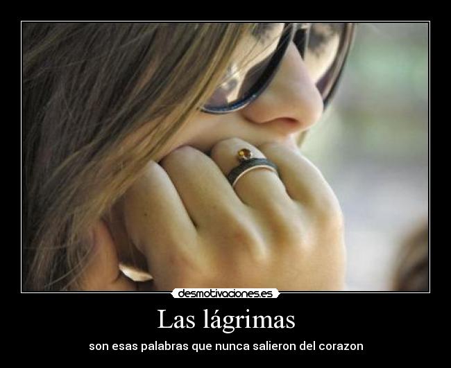 Las lágrimas - son esas palabras que nunca salieron del corazon