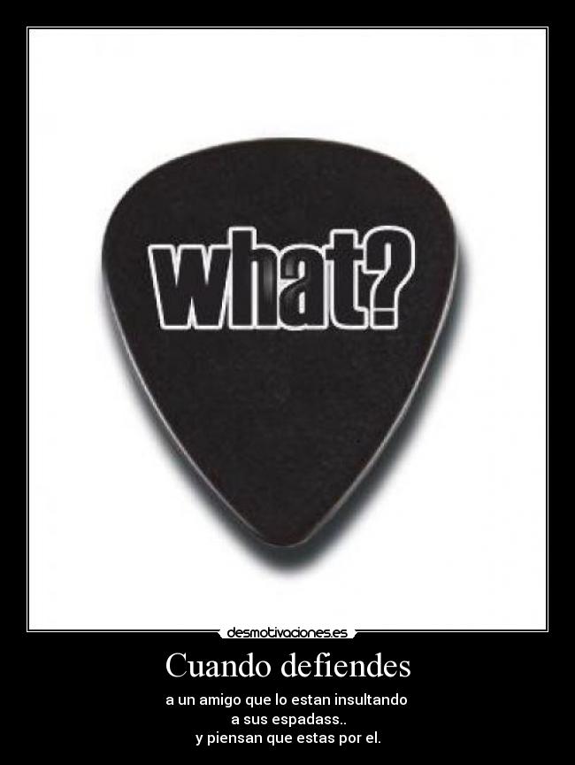 Cuando defiendes -