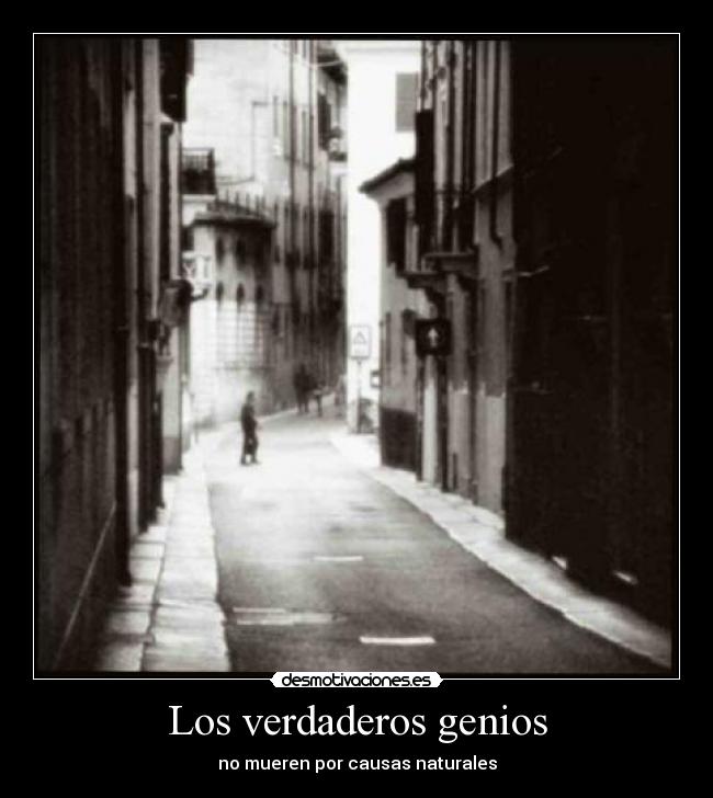 Los verdaderos genios - no mueren por causas naturales