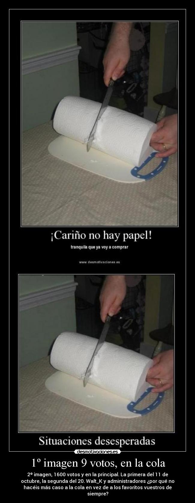 1º imagen 9 votos, en la cola - 2º imagen, 1600 votos y en la principal. La primera del 11 de
octubre, la segunda del 20. Walt_K y administradores ¿por qué no
hacéis más caso a la cola en vez de a los favoritos vuestros de
siempre?