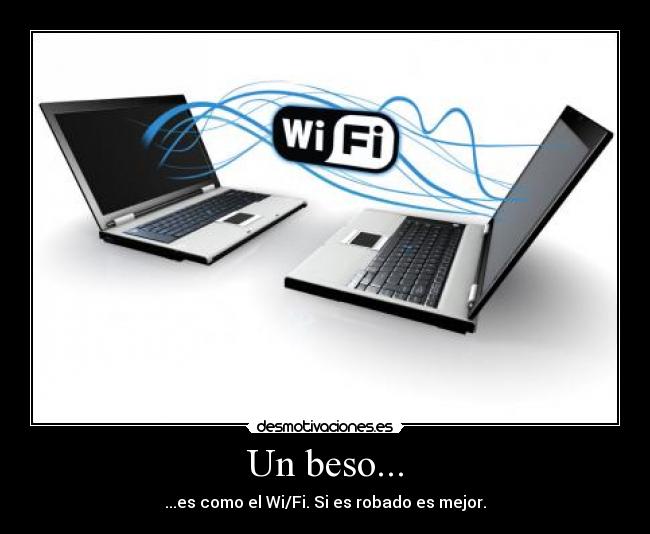 Un beso... - ...es como el Wi/Fi. Si es robado es mejor.