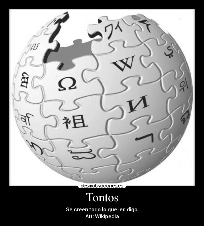 Tontos - Se creen todo lo que les digo.
Att: Wikipedia