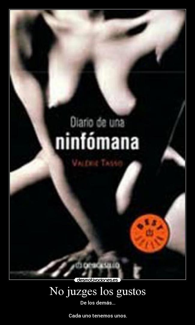 No juzges los gustos - De los demás...
Cada uno tenemos unos.