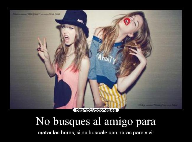 No busques al amigo para -