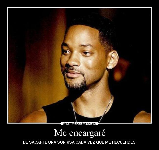 Me encargaré - DE SACARTE UNA SONRISA CADA VEZ QUE ME RECUERDES ♥