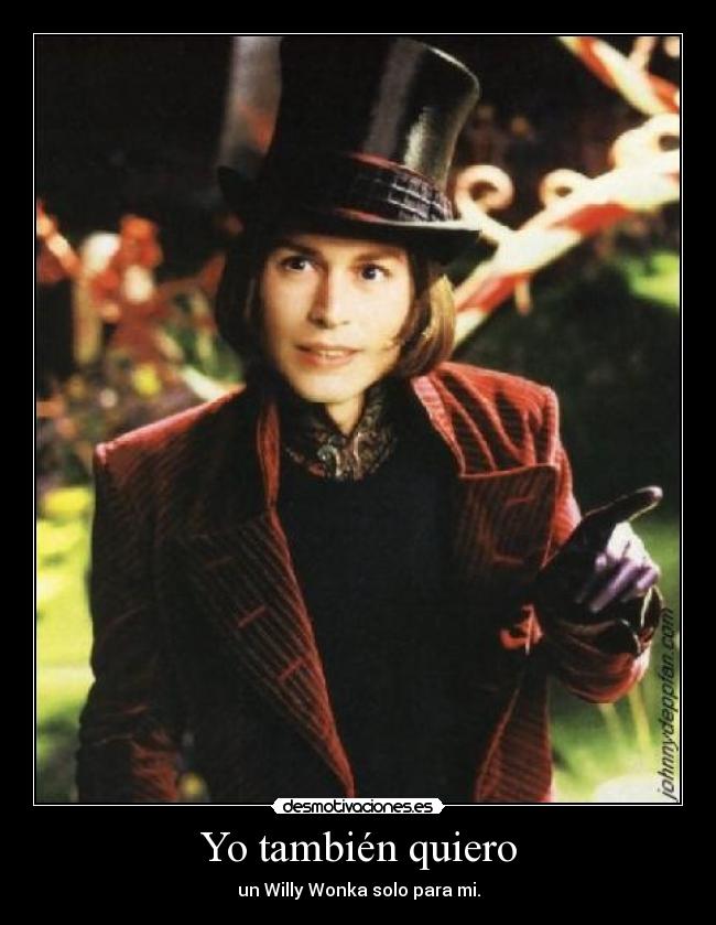 Yo también quiero - un Willy Wonka solo para mi.