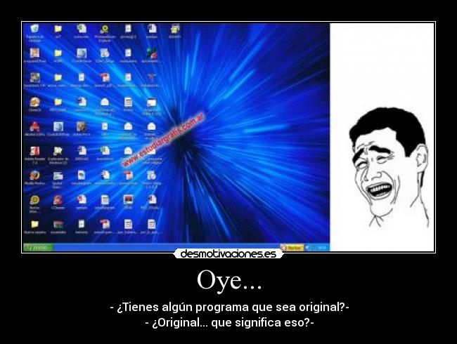 Oye... - - ¿Tienes algún programa que sea original?-
- ¿Original... que significa eso?-