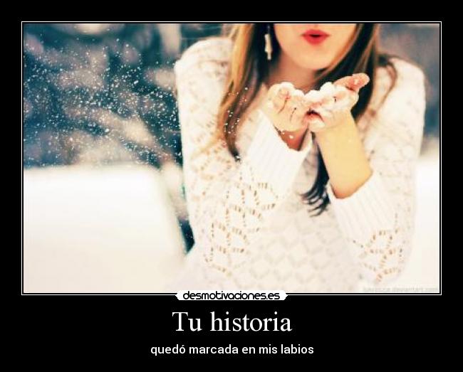 Tu historia - quedó marcada en mis labios