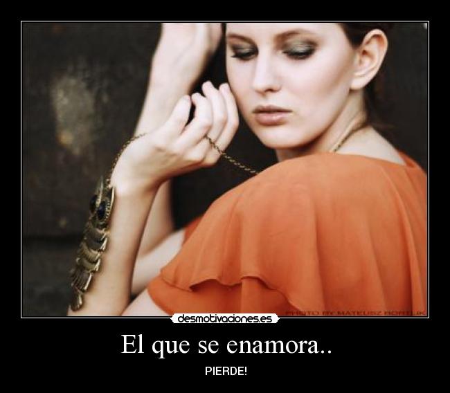 El que se enamora.. - PIERDE!